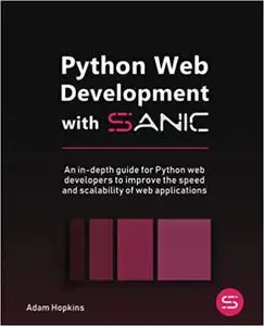 Python Web Development with Sanic: An in-depth guide for Python web developers to improve the speed and scalability of web apps