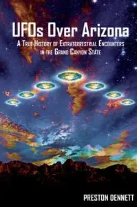 UFOs over Arizona: A True History of Extraterrestrial Encounters in the Grand Canyon State