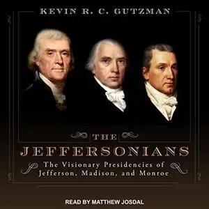 The Jeffersonians: The Visionary Presidencies of Jefferson, Madison, and Monroe [Audiobook]