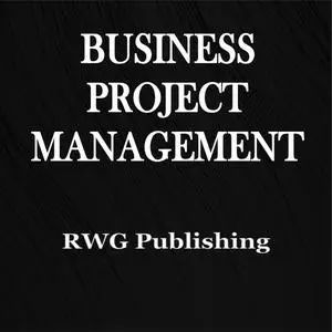 «Business Project Management» by RWG Publishing