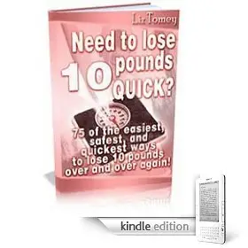 Lose 10 Pounds Quickly - 75 Of The Easiest and Quickest Ways To Lose 10 Pounds!
