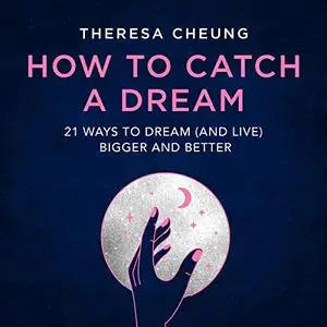 How to Catch a Dream: 21 Ways to Dream (and Live) Bigger and Better [Audiobook]