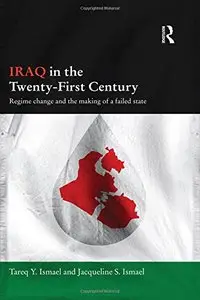 Iraq in the Twenty-First Century: Regime Change and the Making of a Failed State
