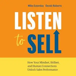 Listen to Sell: How Your Mindset, Skillset, and Human Connections Unlock Sales Performance [Audiobook]