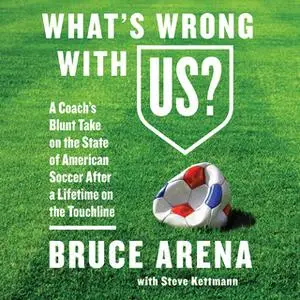 «What's Wrong with US?: A Coach's Blunt Take on the State of American Soccer After a Lifetime on the Touchline» by Steve