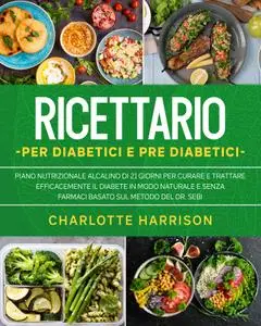 Charlotte Harrison, "Ricettario per diabetici e pre diabetici: Piano nutrizionale alcalino di 21 giorni per curare e trattare e