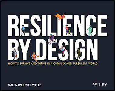 Resilience By Design: How to Survive and Thrive in a Complex and Turbulent World