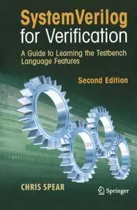 System Verilog for Verification: A Guide to Learning the Testbench Language Features, Second Edition (Repost)