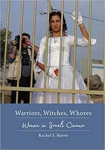 Warriors, Witches, Whores: Women in Israeli Cinema