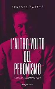 Ernesto Sabato - L’altro volto del peronismo