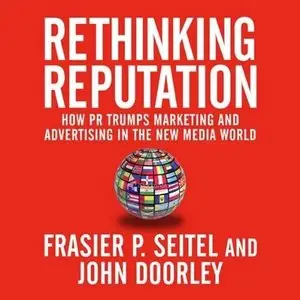 Rethinking Reputation: How PR Trumps Marketing and Advertising in the New Media World (Audiobook)