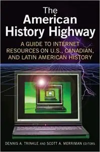 The American History Highway: A Guide to Internet Resources on U.S., Canadian, and Latin American History: A Guide to In