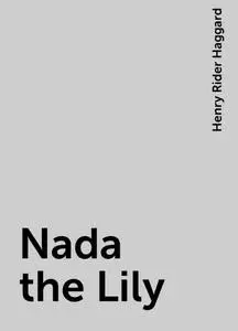 «Nada the Lily» by Henry Rider Haggard