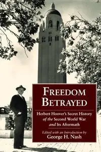 Freedom Betrayed: Herbert Hoover's Secret History of the Second World War and Its Aftermath (Repost)