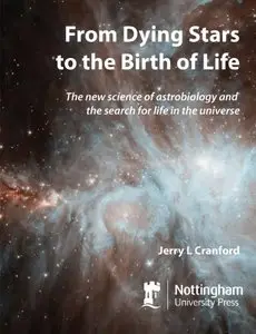 From Dying Stars to the Birth of Life: The New Science of Astrobiology and the Search for Life in the Universe