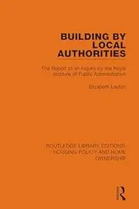 Building by Local Authorities: The Report of an Inquiry by the Royal Institute of Public Administration