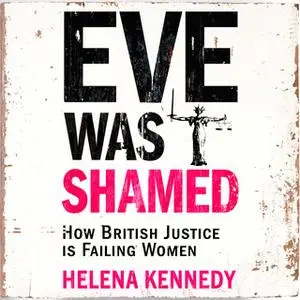 «Eve Was Shamed: How British Justice is Failing Women» by Helena Kennedy