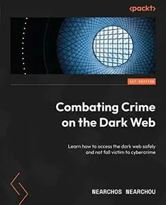 Combating Crime on the Dark Web:  Learn how to access the dark web safely and not fall victim to cybercrime (repost)
