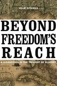 Beyond Freedom’s Reach: A Kidnapping in the Twilight of Slavery