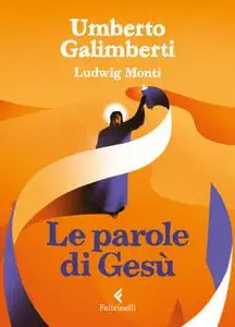 Umberto Galimberti, Ludwig Monti - Le parole di Gesù