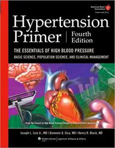 Hypertension Primer: The Essentials of High Blood Pressure, Basic Science, Population Science, And Clinical Management (Repost)