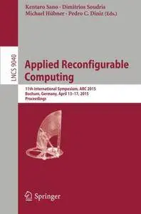 Applied Reconfigurable Computing: 11th International Symposium, ARC 2015, Bochum, Germany(Repost)