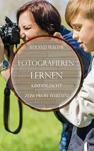 Fotografieren lernen: Kinderleicht zum Profi werden!
