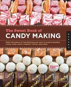 The Sweet Book of Candy Making: From the Simple to the Spectacular-How to Make Caramels, Fudge, Hard Candy, Fondant, Toffee