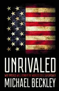 Unrivaled: Why America Will Remain the World's Sole Superpower