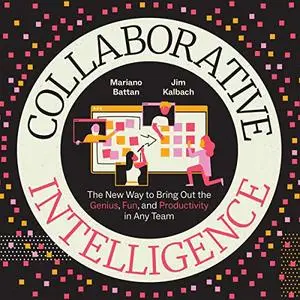 Collaborative Intelligence: The New Way to Bring Out the Genius, Fun, and Productivity in Any Team [Audiobook]