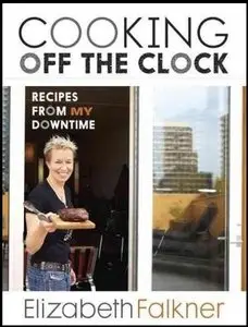 Cooking Off the Clock: Recipes from My Downtime (repost)