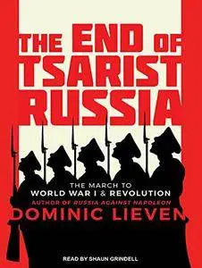 The End of Tsarist Russia: The March to World War I and Revolution [Audiobook]