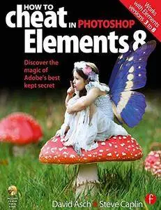 How to Cheat in Photoshop Elements 8: Discover the magic of Adobe's best kept secret
