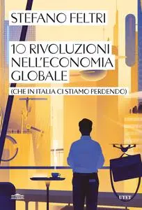 Stefano Feltri - 10 rivoluzioni nell’economia globale (che in Italia ci stiamo perdendo)