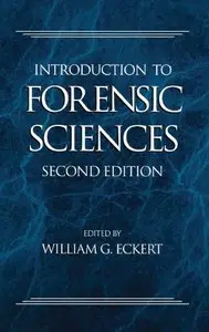 Introduction to Forensic Sciences, Second Edition (Forensic Library) by William G. Eckert [Repost]
