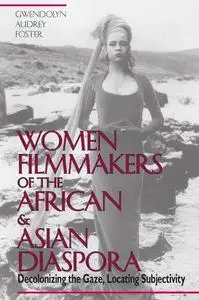 Women Filmmakers of the African and Asian Diaspora: Decolonizing the Gaze, Locating Subjectivity