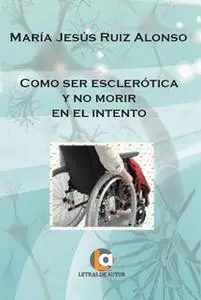 «Como ser esclerótica y no morir en el intento» by Mª Jesús Ruiz Alonso