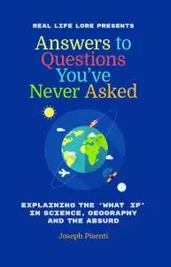 Answers to Questions You’ve Never Asked: Explaining the What If in Science, Geography and the Absurd