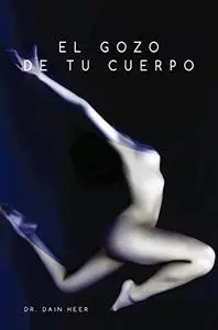 El gozo de tu cuerpo: El manual que te han debido dar al nacer