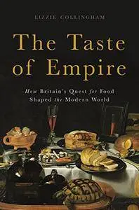 The Taste of Empire: How Britain's Quest for Food Shaped the Modern World