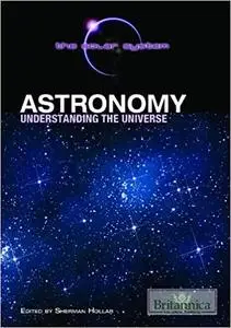 Astronomy: Understanding the Universe (Solar System (Britannica Educational Publishing))