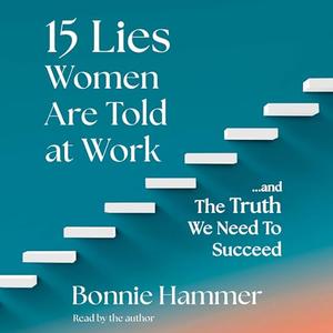 15 Lies Women Are Told at Work: …And the Truth We Need to Succeed [Audiobook]