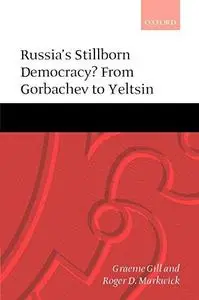 Russia's Stillborn Democracy?: From Gorbachev to Yeltsin