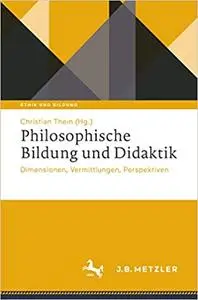 Philosophische Bildung und Didaktik: Dimensionen, Vermittlungen, Perspektiven