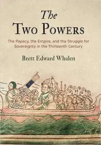 The Two Powers: The Papacy, the Empire, and the Struggle for Sovereignty in the Thirteenth Century