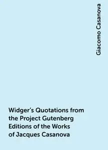 «Widger's Quotations from the Project Gutenberg Editions of the Works of Jacques Casanova» by Giacomo Casanova