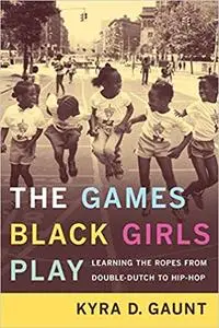 The Games Black Girls Play: Learning the Ropes from Double-Dutch to Hip-Hop