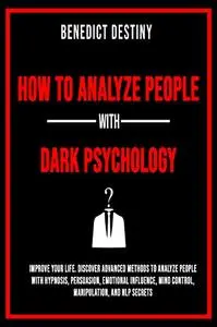 How to Analyze People with Dark Psychology: Improve your Life. Discover Advanced Methods to Analyze People with Hypnosis