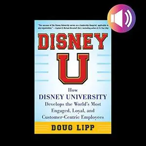 Disney U: How Disney University Develops the World's Most Engaged, Loyal, and Customer-Centric Employees [Audiobook]