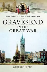 «Gravesend in the Great War» by Stephen Wynn